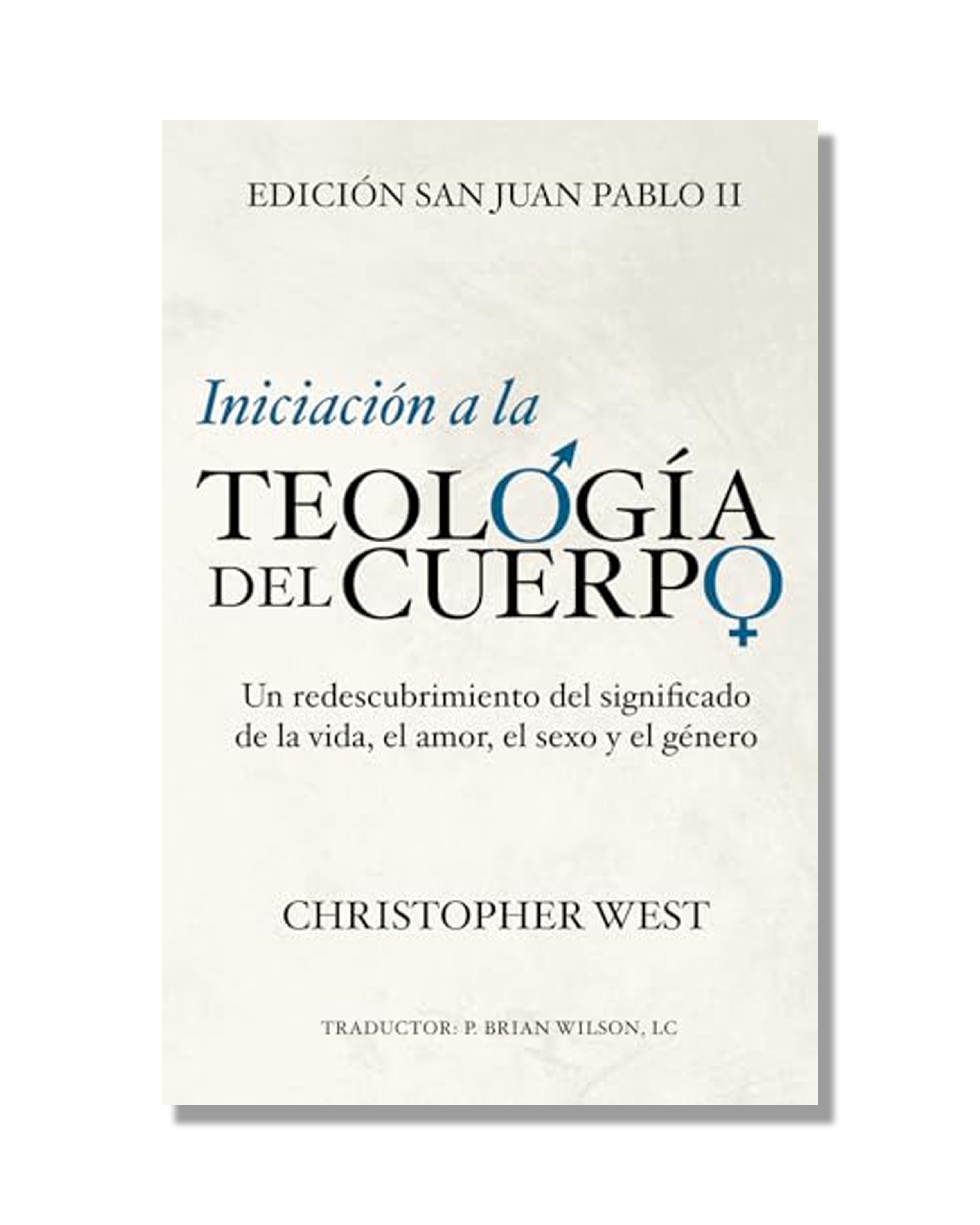 Iniciación A La Teología Del Cuerpo: Un Redescubrimiento Del Significado De La Vida, El Amor, El Sexo Y El Género