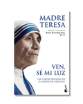 Ven, Se Mi Luz: Las Cartas Privadas De La Santa De Calcuta