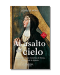 Al Asalto Del Cielo. Historia De Santa Catalina De Siena, Doctora De La Iglesia